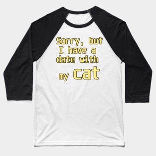 Sorry, but I have a date with my cat Baseball T-Shirt